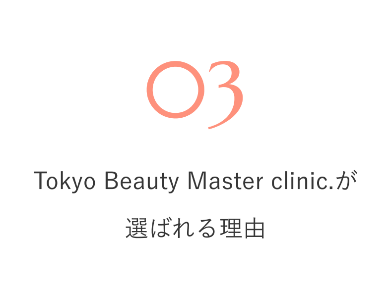 03 Tokyo Beauty Master clinic.が選ばれる理由